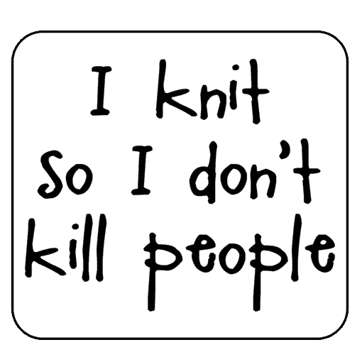 I knit so i don't kill people